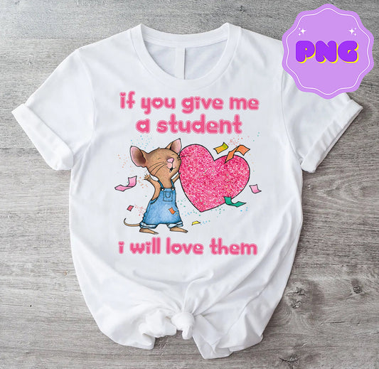 If you give me a student, I will love them 💖 tee
